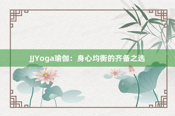 JJYoga瑜伽：身心均衡的齐备之选